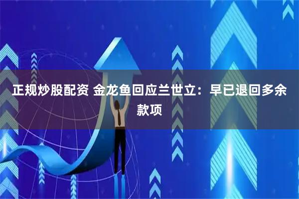 正规炒股配资 金龙鱼回应兰世立：早已退回多余款项